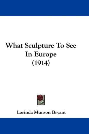 What Sculpture To See In Europe (1914) de Lorinda Munson Bryant