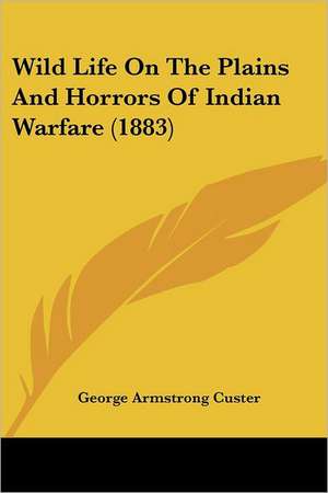 Wild Life On The Plains And Horrors Of Indian Warfare (1883) de George Armstrong Custer