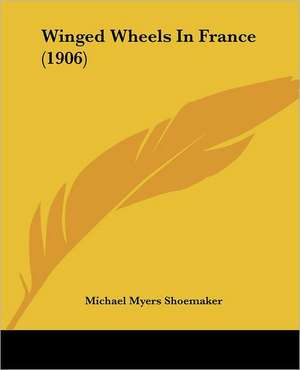 Winged Wheels In France (1906) de Michael Myers Shoemaker