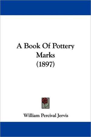 A Book Of Pottery Marks (1897) de William Percival Jervis