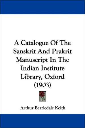 A Catalogue Of The Sanskrit And Prakrit Manuscript In The Indian Institute Library, Oxford (1903) de Arthur Berriedale Keith