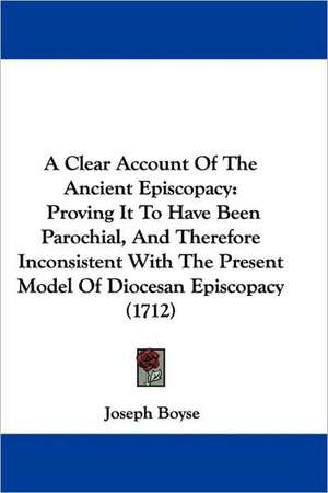 A Clear Account Of The Ancient Episcopacy de Joseph Boyse