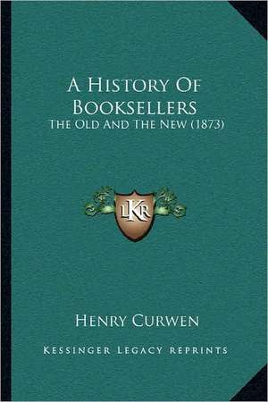 A History Of Booksellers de Henry Curwen