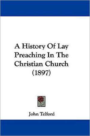 A History Of Lay Preaching In The Christian Church (1897) de John Telford