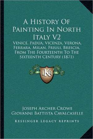 A History Of Painting In North Italy V2 de Joseph Archer Crowe