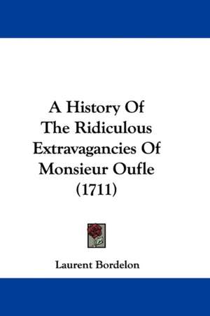 A History Of The Ridiculous Extravagancies Of Monsieur Oufle (1711) de Laurent Bordelon