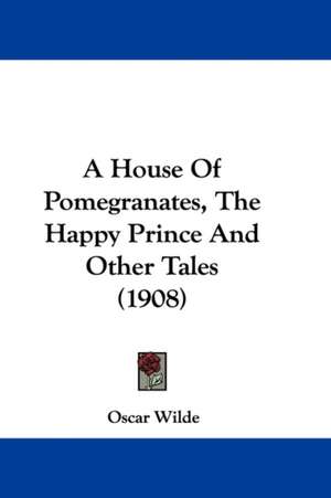 A House Of Pomegranates, The Happy Prince And Other Tales (1908) de Oscar Wilde