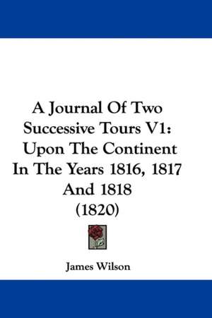 A Journal Of Two Successive Tours V1 de James Wilson