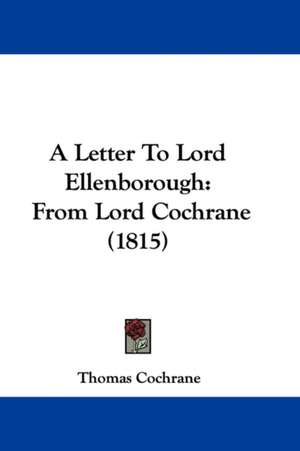 A Letter To Lord Ellenborough de Thomas Cochrane