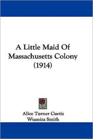 A Little Maid Of Massachusetts Colony (1914) de Alice Turner Curtis