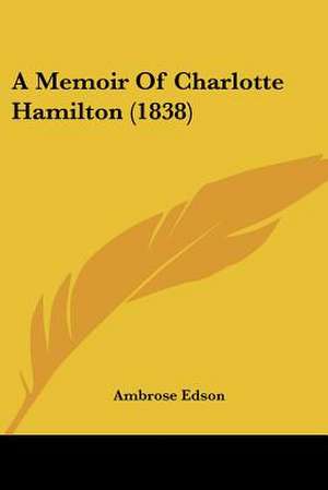 A Memoir Of Charlotte Hamilton (1838) de Ambrose Edson