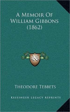 A Memoir Of William Gibbons (1862) de Theodore Tebbets