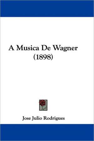 A Musica De Wagner (1898) de Jose Julio Rodrigues