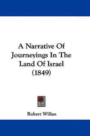 A Narrative Of Journeyings In The Land Of Israel (1849) de Robert Willan