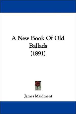 A New Book Of Old Ballads (1891) de James Maidment