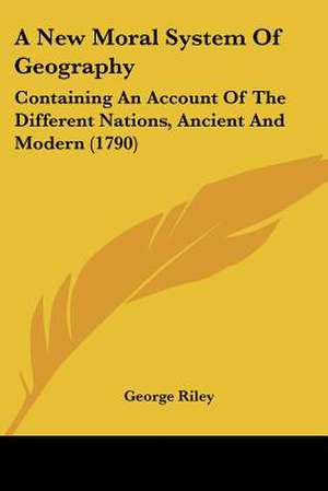 A New Moral System Of Geography de George Riley