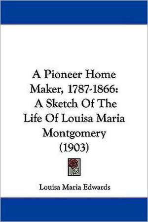 A Pioneer Home Maker, 1787-1866 de Louisa Maria Edwards