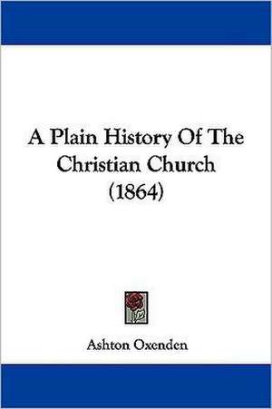 A Plain History Of The Christian Church (1864) de Ashton Oxenden