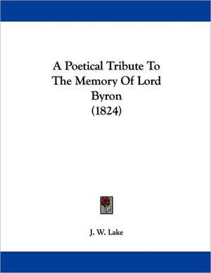 A Poetical Tribute To The Memory Of Lord Byron (1824) de J. W. Lake