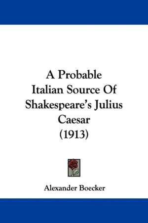 A Probable Italian Source Of Shakespeare's Julius Caesar (1913) de Alexander Boecker