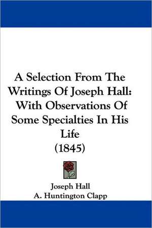 A Selection From The Writings Of Joseph Hall de Joseph Hall