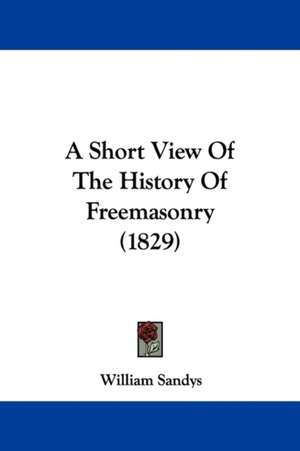 A Short View Of The History Of Freemasonry (1829) de William Sandys