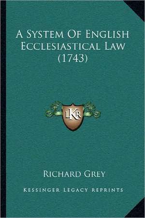 A System Of English Ecclesiastical Law (1743) de Richard Grey