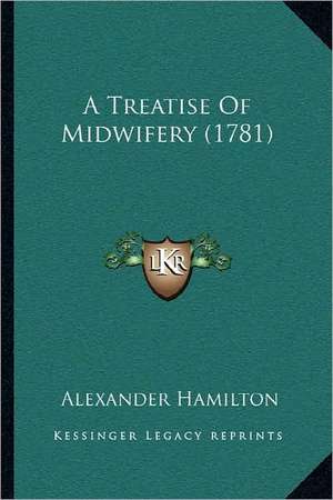 A Treatise Of Midwifery (1781) de Alexander Hamilton