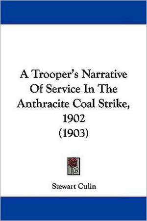 A Trooper's Narrative Of Service In The Anthracite Coal Strike, 1902 (1903) de Stewart Culin