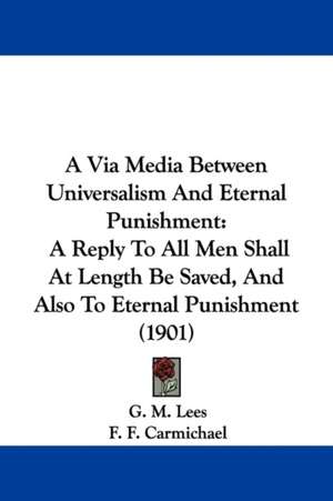 A Via Media Between Universalism And Eternal Punishment de G. M. Lees