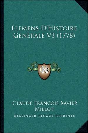 Elemens D'Histoire Generale V3 (1778) de Claude Francois Xavier Millot