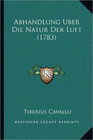 Abhandlung Uber Die Natur Der Luft (1783) de Tiberius Cavallo