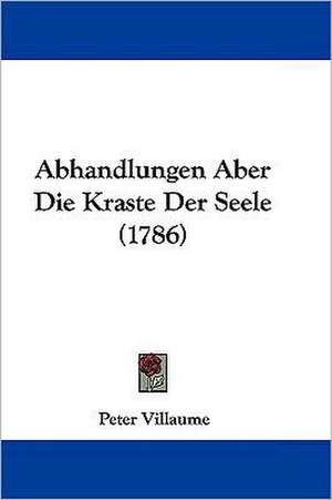 Abhandlungen Aber Die Kraste Der Seele (1786) de Peter Villaume