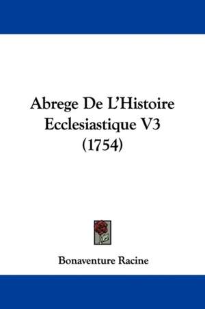 Abrege De L'Histoire Ecclesiastique V3 (1754) de Bonaventure Racine