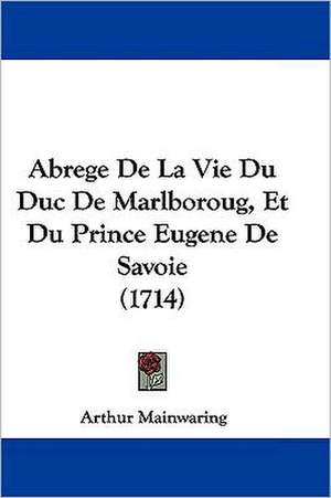 Abrege De La Vie Du Duc De Marlboroug, Et Du Prince Eugene De Savoie (1714) de Arthur Mainwaring