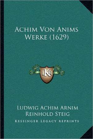 Achim Von Anims Werke (1629) de Ludwig Achim Arnim