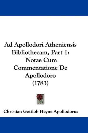 Ad Apollodori Atheniensis Bibliothecam, Part 1 de Christian Gottlob Heyne Apollodorus