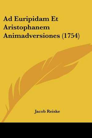 Ad Euripidam Et Aristophanem Animadversiones (1754) de Jacob Reiske