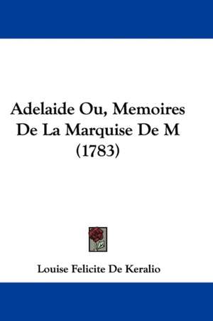 Adelaide Ou, Memoires De La Marquise De M*** (1783) de Louise Felicite de Keralio