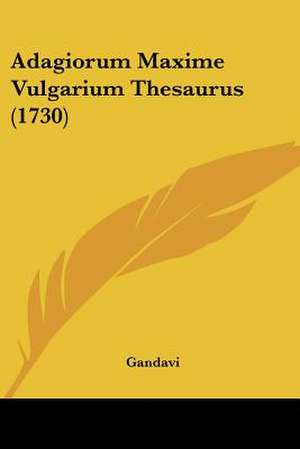 Adagiorum Maxime Vulgarium Thesaurus (1730) de Gandavi