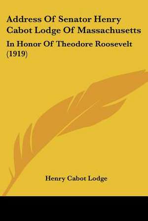 Address Of Senator Henry Cabot Lodge Of Massachusetts de Henry Cabot Lodge