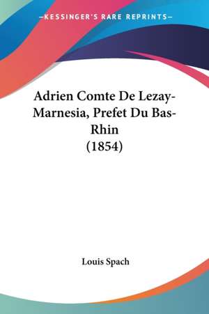 Adrien Comte De Lezay-Marnesia, Prefet Du Bas-Rhin (1854) de Louis Spach