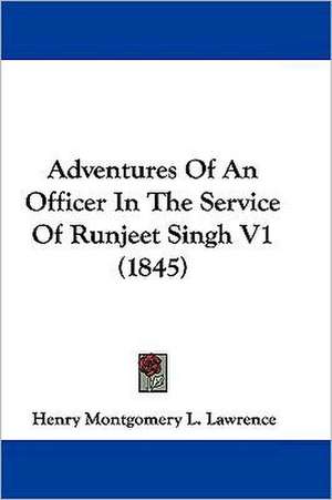 Adventures Of An Officer In The Service Of Runjeet Singh V1 (1845) de Henry Montgomery L. Lawrence