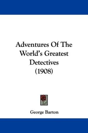 Adventures Of The World's Greatest Detectives (1908) de George Barton