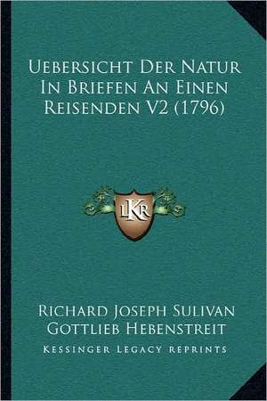 Uebersicht Der Natur In Briefen An Einen Reisenden V2 (1796) de Richard Joseph Sulivan