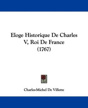 Eloge Historique De Charles V, Roi De France (1767) de Charles-Michel De Villette