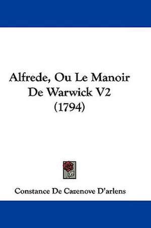 Alfrede, Ou Le Manoir De Warwick V2 (1794) de Constance De Cazenove D'Arlens