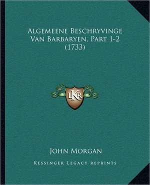 Algemeene Beschryvinge Van Barbaryen, Part 1-2 (1733) de John Morgan