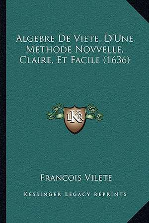 Algebre De Viete, D'Une Methode Novvelle, Claire, Et Facile (1636) de Francois Vilete