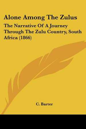 Alone Among The Zulus de C. Barter